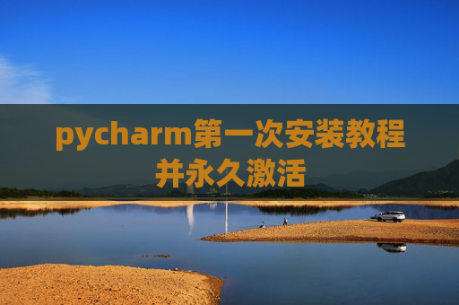 pycharm第一次安装教程并永久激活